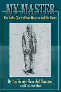 My Master: The Inside Story of Sam Houston and His Times