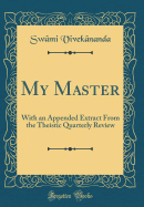 My Master: With an Appended Extract from the Theistic Quarterly Review (Classic Reprint)