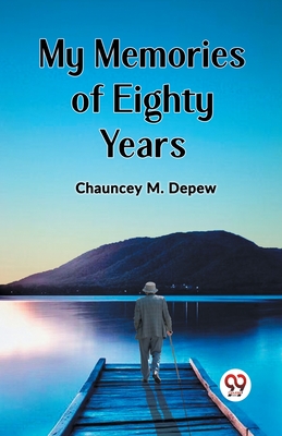 My Memories of Eighty Years - M DePew, Chauncey