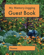 My Memory-Jogging Guest Book: Garden cover - Visitor record and log for seniors in nursing homes, eldercare situations, or for anyone who struggles to remember visit details!