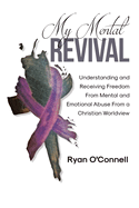 My Mental Revival: Understanding and Receiving Freedom From Mental and Emotional Abuse From a Christian Worldview