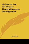 My Method And Self Mastery Through Conscious Autosuggestion