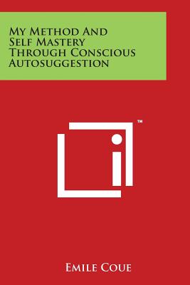 My Method And Self Mastery Through Conscious Autosuggestion - Coue, Emile