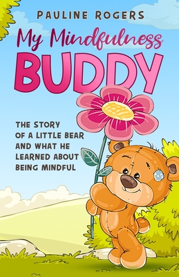 My Mindfulness Buddy: The story of a little bear who learns to be mindful - Rogers, Pauline