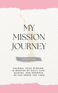 My Mission Journey for Sisters: Journal Your Mission 18 Months of Daily Tips, Quotes, and Prompts as You Serve the Lord