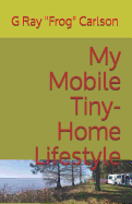 My Mobile Tiny-Home Lifestyle: (Full Time RVing)