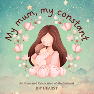My Mom, My Constant: An Illustrated Celebration of Motherhood