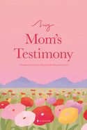 My Mom's Testimony (Hc): A Guided Journal for Sharing Her Beautiful Story