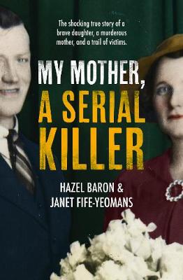 My Mother, a Serial Killer - Baron, Hazel, and Fife-Yeomans, Janet