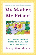 My Mother, My Friend: The Ten Most Important Things to Talk about with Your Mother
