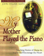 My Mother Played the Piano: More Tender Stories of Home to Deepen Your Faith
