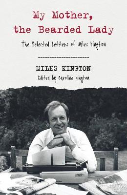 My Mother, The Bearded Lady: The Selected Letters of Miles Kington - Kington, Miles