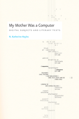 My Mother Was a Computer: Digital Subjects and Literary Texts - Hayles, N Katherine