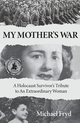 My Mother's War: A Holocaust Survivor's Tribute To An Extraordinary Woman - Fryd, Michael