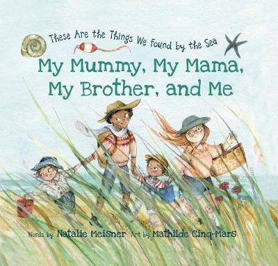 My Mummy, My Mama, My Brother, and Me: These Are the Things We Found By the Sea - Meisner, Natalie