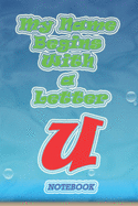 My name begins with a letter "U" Monogram Notebook: Letter U, the size of 6x9 inches and contains 110 pages White Paper