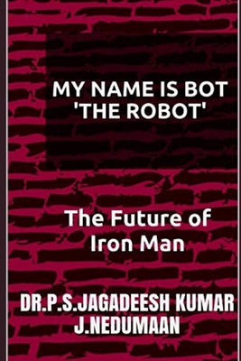 My Name Is Bot the Robot: The Future of Iron Man - Nedumaan, J, and Kumar, Dr P S Jagadeesh