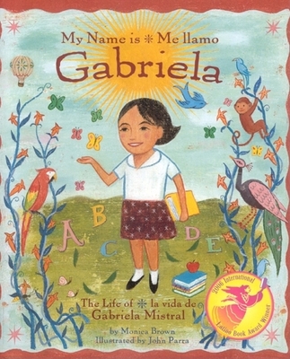 My Name Is Gabriela/Me Llamo Gabriela (Bilingual): The Life of Gabriela Mistral/La Vida de Gabriela Mistral - Brown, Monica