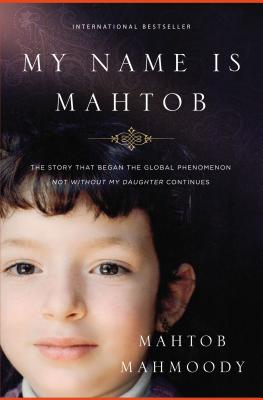 My Name Is Mahtob: The Story That Began in the Global Phenomenon Not Without My Daughter Continues - Mahmoody, Mahtob
