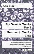 My Name is Monika - Part 1 / Moje ime je Monika - 1. dio: A Mini Novel With Vocabulary Section for Learning Croatian, Level Perfection B2 = Advanced Low/Mid, 2. Edition