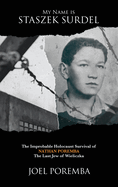 My Name is Staszek Surdel: The Improbable Holocaust Survival of Nathan Poremba, the Last Jew of Wieliczka