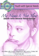 My Name Isn't Slow: Youth with Mental Retardation: Youth with Special Needs
