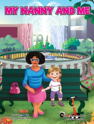 My Nanny and Me: A Children's Picture Book About Growing, Learning, and Exploring with Your Nanny - Ward, Sharon