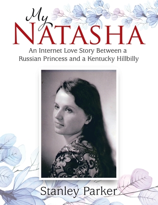 My Natasha: An Internet Love Story Between a Russian Princess and a Kentucky Hillbilly - Parker, Stanley