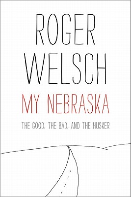 My Nebraska: The Good, the Bad, and the Husker - Welsch, Roger