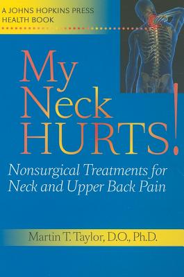 My Neck Hurts!: Nonsurgical Treatments for Neck and Upper Back Pain - Taylor, Martin T