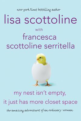 My Nest Isn't Empty, It Just Has More Closet Space: The Amazing Adventures of an Ordinary Woman - Scottoline, Lisa, and Serritella, Francesca Scottoline