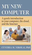 My New Computer: A Gentle Introduction to your Computer, the Cloud, and the Internet