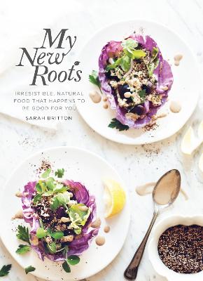 My New Roots: Healthy Plant-based and Vegetarian Recipes for Every Season - Britton, Sarah