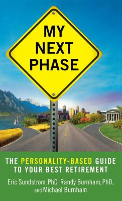 My Next Phase: The Personality-Based Guide to Your Best Retirement - Sundstrom, Eric, and Burnham, Randy, and Burnham, Michael