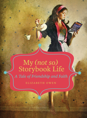 My (Not So) Storybook Life: A Tale of Friendship and Faith - Owen, Elizabeth