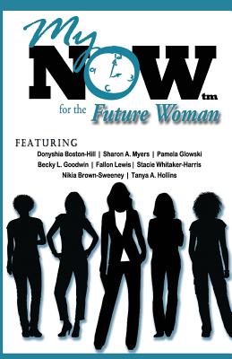 My Now for the Future Woman - Myers, Sharon A, and Boston-Hill, Donyshia, and Glowski, Pamela