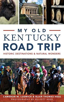 My Old Kentucky Road Trip: Historic Destinations & Natural Wonders - Ludwick, Cameron, and Thomas, Blair