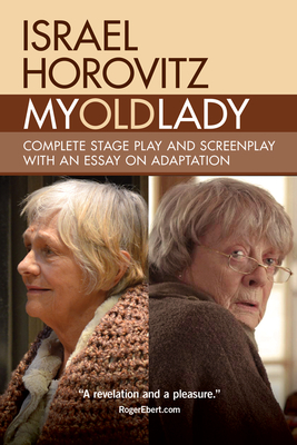 My Old Lady: Complete Stage Play and Screenplay with an Essay on Adaptation - Horovitz, Israel