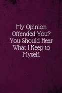 My Opinion Offended You? You Should Hear What I Keep to Myself.: Coworker Notebook (Funny Office Journals)- Lined Blank Notebook Journal