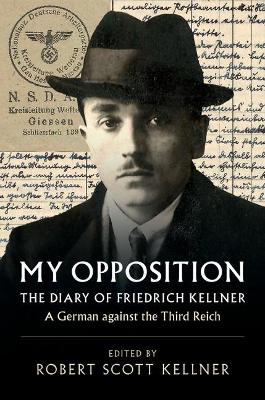 My Opposition: The Diary of Friedrich Kellner - A German against the Third Reich - Kellner, Friedrich, and Kellner, Robert Scott (Edited and translated by)