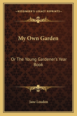 My Own Garden: Or the Young Gardener's Year Book - Loudon, Jane