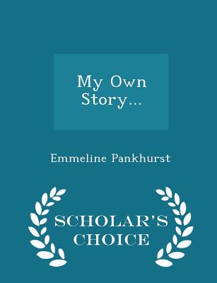 My Own Story... - Scholar's Choice Edition - Pankhurst, Emmeline