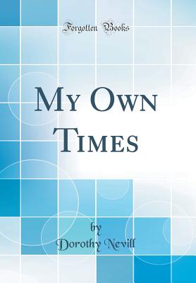 My Own Times (Classic Reprint) - Nevill, Dorothy