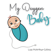 My Oxygen Baby: A Keepsake for Parents of Oxygen-Dependent Babies