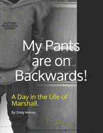 My Pants are on Backwards!: A day in the life of Marshall.