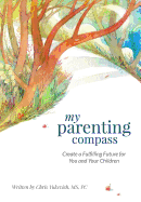 My Parenting Compass: Create a Fulfilling Future for You and Your Children
