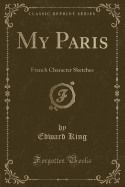 My Paris: French Character Sketches (Classic Reprint)