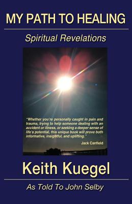 My Path To Healing: Spiritual Revelations - Selby, John, and Kuegel, Keith