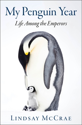 My Penguin Year: Life Among the Emperors - McCrae, Lindsay