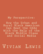 My Perspective: How the Urban and Rural Black American Can Beat the Odds with the Help of the Black Middle Class and Social Media